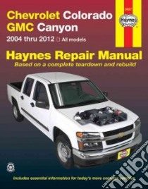 Haynes 2004 Thru 2012 Repair Manual Chevrolet Colorado GMC Canyon libro in lingua di Storer Jay, Haynes John Harold