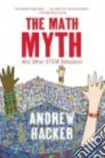 The Math Myth And Other Stem Delusions libro in lingua di Hacker Andrew