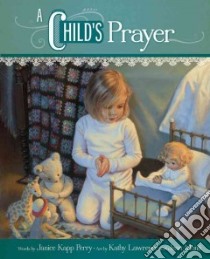 A Child’s Prayer libro in lingua di Perry Janice Kapp, Lawrence Kethy (ILT), Monti Jean (ILT)