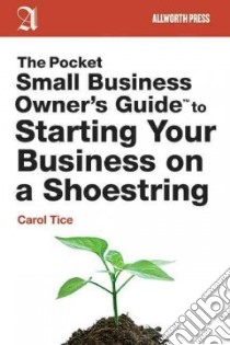 The Pocket Small Business Owner's Guide to Starting Your Business on a Shoestring libro in lingua di Tice Carol