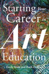 Starting Your Career in Art Education libro in lingua di Stern Emily, Zealand Ruth