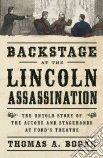 Backstage at the Lincoln Assassination libro in lingua di Bogar Thomas A.