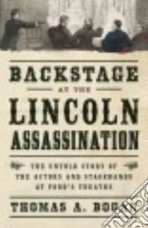 Backstage at the Lincoln Assassination libro in lingua di Bogar Thomas A.