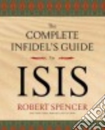 The Complete Infidel's Guide to Isis libro in lingua di Spencer Robert