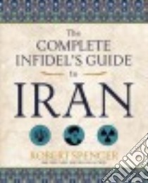 The Complete Infidel's Guide to Iran libro in lingua di Spencer Robert