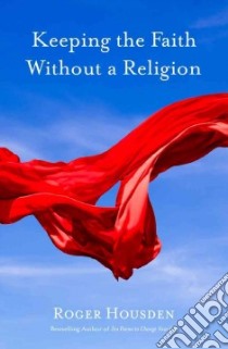 Keeping the Faith Without a Religion libro in lingua di Housden Roger