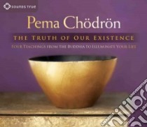 The Truth of Our Existence (CD Audiobook) libro in lingua di Chödrön Pema