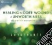 Healing the Core Wound of Unworthiness (CD Audiobook) libro in lingua di Adyashanti
