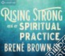 Rising Strong As a Spiritual Practice (CD Audiobook) libro in lingua di Brown Brene Ph.D.