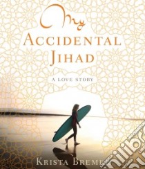 My Accidental Jihad (CD Audiobook) libro in lingua di Bremer Krista, Sands Xe (NRT)