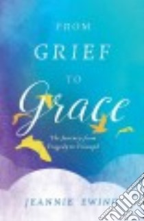 From Grief to Grace libro in lingua di Ewing Jeannie
