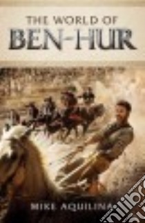 The World of Ben-Hur libro in lingua di Aquilina Mike