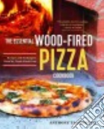 The Essential Wood-Fired Pizza Cookbook libro in lingua di Tassinello Anthony