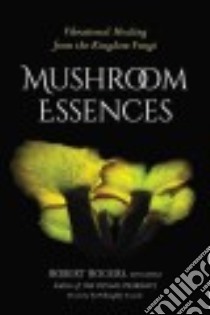 Mushroom Essences libro in lingua di Rogers Robert Dale, Arevalo Willoughby (FRW)
