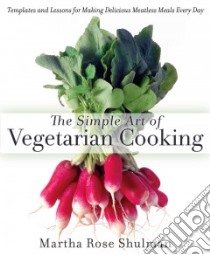 The Simple Art of Vegetarian Cooking libro in lingua di Shulman Martha Rose