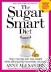 The Sugar Smart Diet libro in lingua di Alexander Anne, Vantine Julia (CON), Cosgrove Delos M. M.D. (FRW)