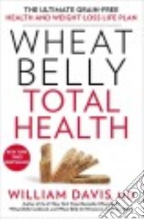Wheat Belly Total Health libro in lingua di Davis William M.d.