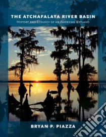 The Atchafalaya River Basin libro in lingua di Piazza Bryan P.
