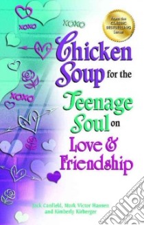 Chicken Soup for the Teenage Soul on Love & Friendship libro in lingua di Canfield Jack, Hansen Mark Victor, Kirberger Kimberly