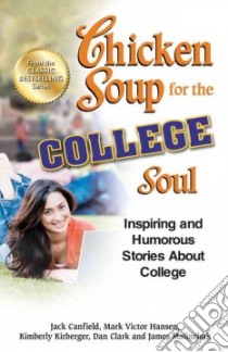 Chicken Soup for the College Soul libro in lingua di Canfield Jack, Hansen Mark Victor, Kirberger Kimberly, Clark Dan, Malinchak James