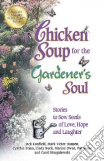 Chicken Soup for the Gardener's Soul libro in lingua di Canfield Jack, Hansen Mark Victor, Brian Cynthia, Buck Cindy, Owen Marion