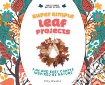 Super Simple Leaf Projects: Fun and Easy Crafts Inspired by Nature libro in lingua di Doudna Kelly