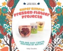 Super Simple Pressed Flower Projects: Fun and Easy Crafts Inspired by Nature libro in lingua di Doudna Kelly