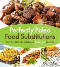 Perfectly Paleo Food Substitutions libro in lingua di Miller Kim