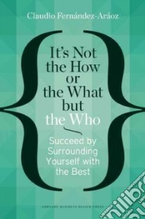 It's Not the How or the What but the Who libro in lingua di Fernandez-araoz Claudio