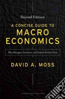 A Concise Guide to Macroeconomics libro in lingua di Moss David A.
