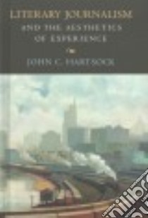 Literary Journalism and the Aesthetics of Experience libro in lingua di Hartsock John C.