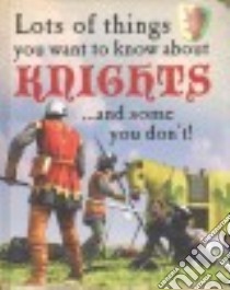 Lots of Things You Want to Know About Knights... and Some You Don't! libro in lingua di West David