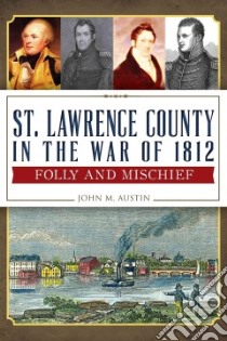 St. Lawrence County in the War of 1812 libro in lingua di Austin John M.