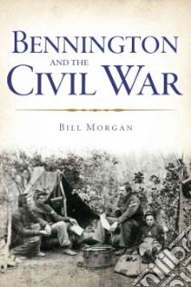 Bennington and the Civil War libro in lingua di Morgan Bill