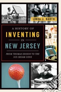 A History of Inventing in New Jersey libro in lingua di Barth Linda J.