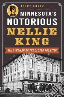 Minnesota's Notorious Nellie King libro in lingua di Kuntz Jerry (COR)