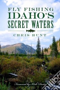 Fly Fishing Idaho's Secret Waters libro in lingua di Hunt Chris
