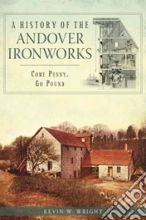 A History of the Andover Ironworks libro in lingua di Wright Kevin W.