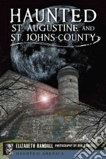 Haunted St. Augustine and St. Johns County libro in lingua di Randall Elizabeth, Randall Bob (PHT)