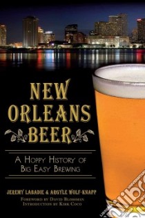 New Orleans Beer libro in lingua di Labadie Jeremy, Wolf-knapp Argyle, Blossman David (FRW), Coco Kirk (INT)
