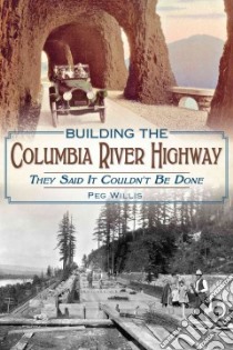 Building the Columbia River Highway libro in lingua di Willis Peg