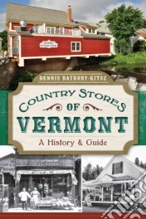 Country Stores of Vermont libro in lingua di Bathory-kitsz Dennis