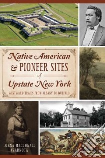 Native American & Pioneer Sites of Upstate New York libro in lingua di Czarnota Lorna Macdonald