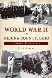 World War II in Medina County, Ohio libro in lingua di Beachy Eli R.