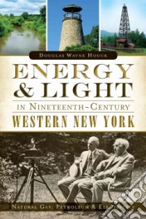 Energy & Light in Nineteenth-century Western New York libro in lingua di Houck Douglas Wayne