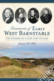 Luminaries of Early West Barnstable libro in lingua di Ellis James H.