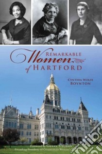 Remarkable Women of Hartford libro in lingua di Boynton Cynthia Wolfe, Clonan Geena (FRW)