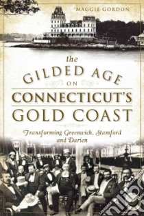 The Gilded Age on Connecticut's Gold Coast libro in lingua di Gordon Maggie