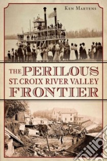 The Perilous St. Croix River Valley Frontier libro in lingua di Martens Ken