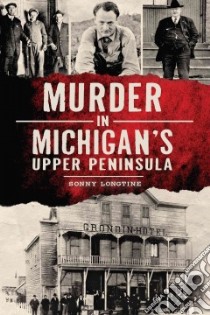 Murder in Michigan's Upper Peninsula libro in lingua di Longtine Sonny